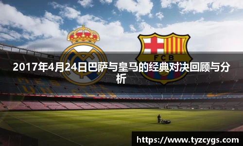 2017年4月24日巴萨与皇马的经典对决回顾与分析